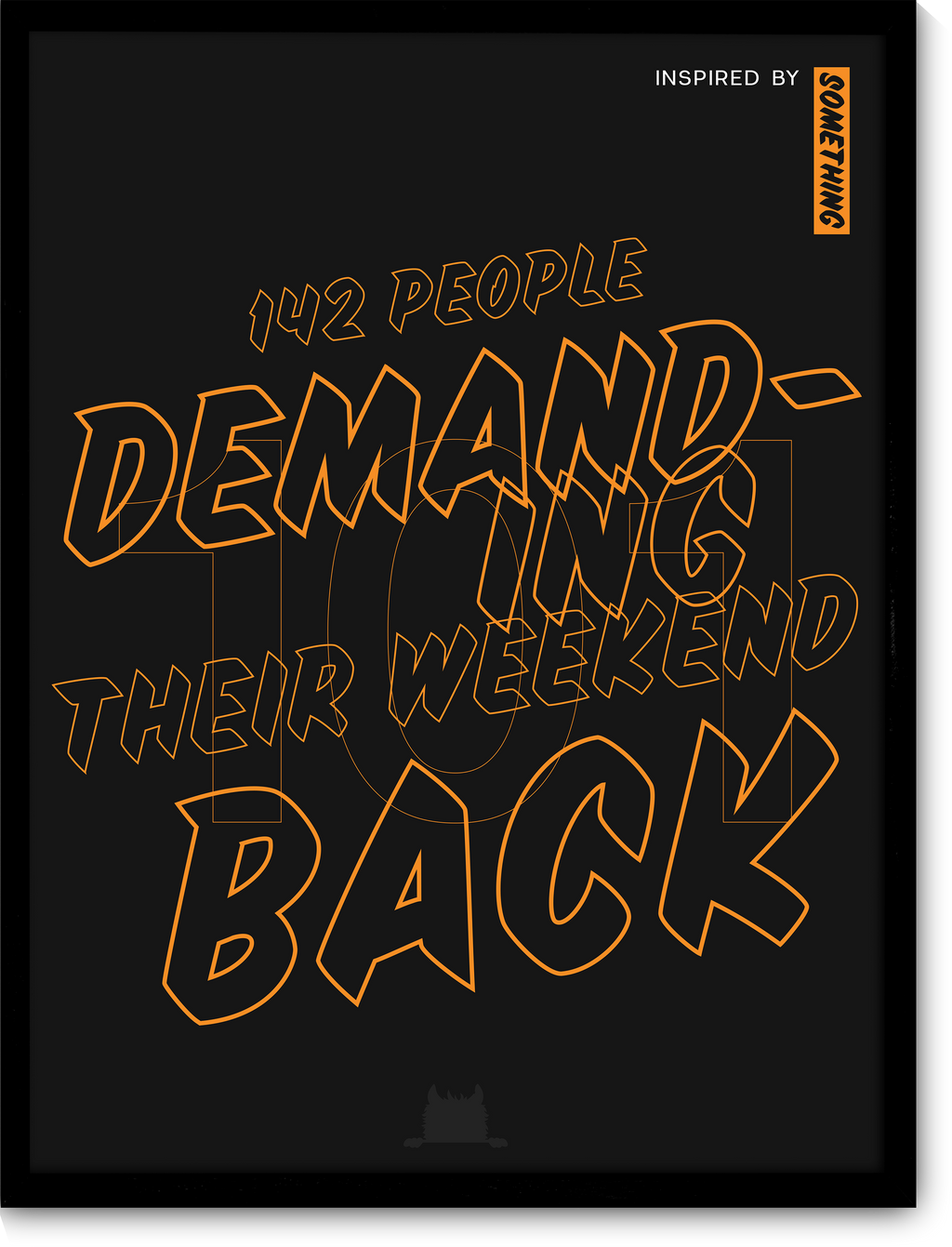 #101 Inspired by 142 people demanding their weekend back.