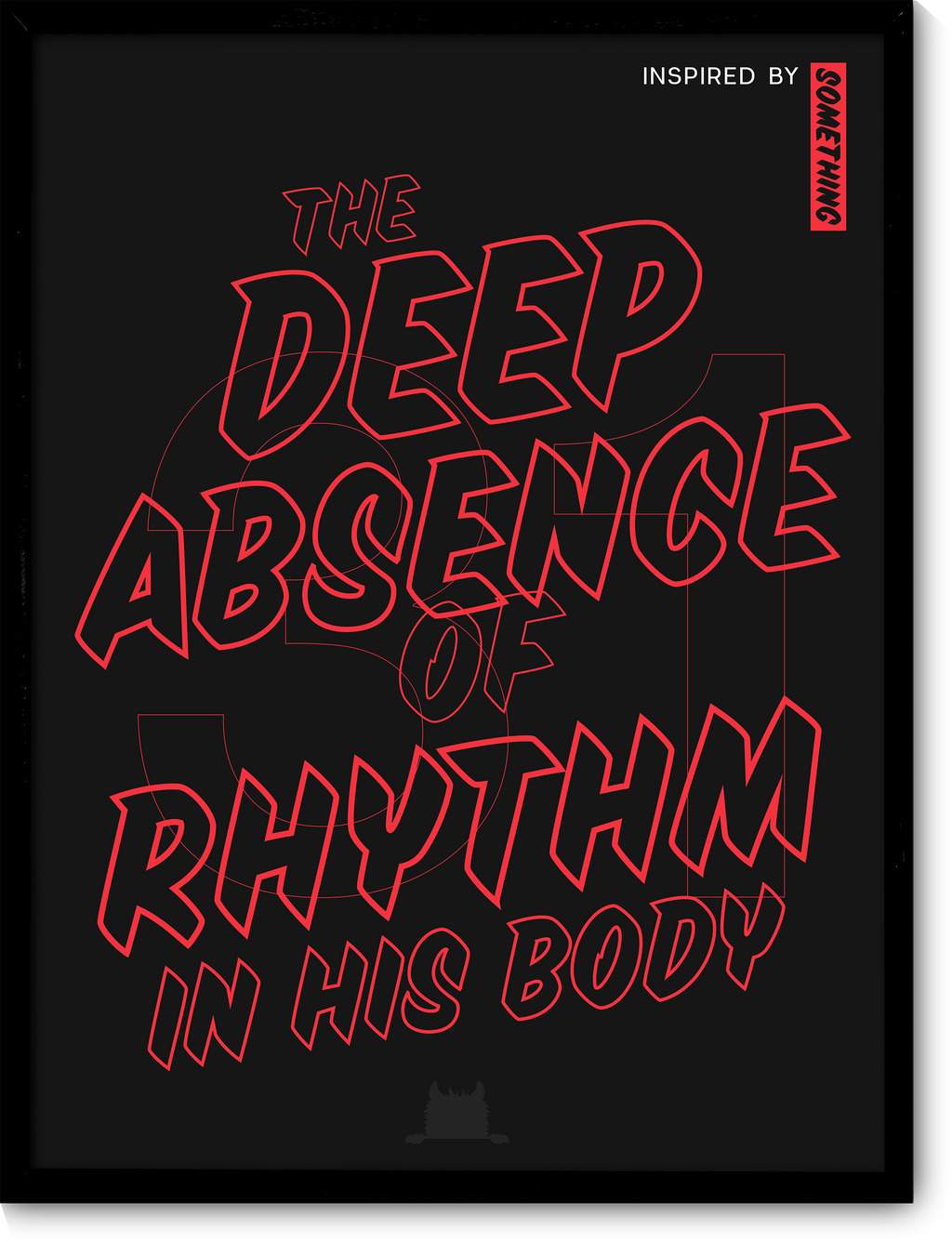 #31 Inspired by the deep absence of rhythm in his body.