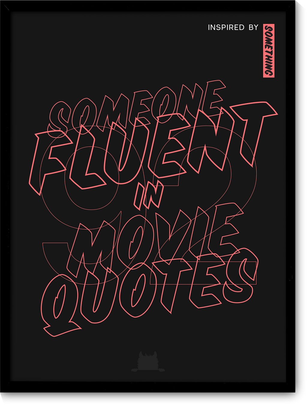 #92 Inspired by someone fluent in movie quotes.