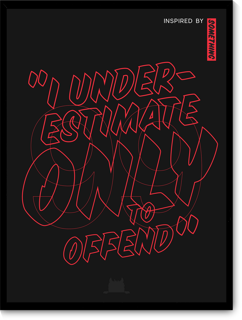 #99 Inspired by a sticker on a laptop: “I underestimate only to offend.”